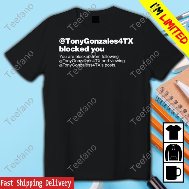 @Tonygonzales4tx Blocked You You Are Blocked From Following Shirt